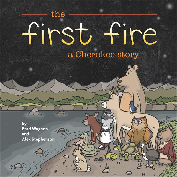 The First Fire: A Cherokee Story by Brad Wagnon & Alex Stephenson