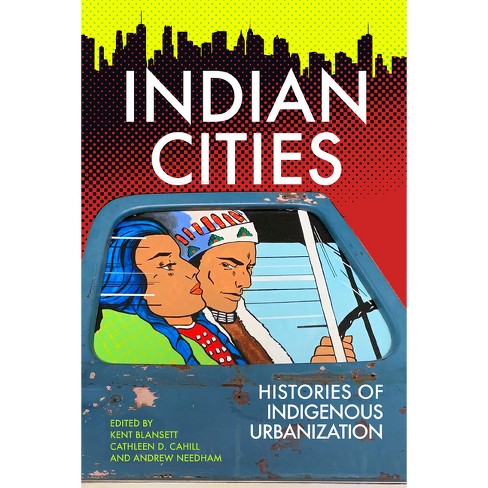 Indian Cities: Histories of Indigenous Urbanization edited by Kent Blansett, Cathleen D. Cahill and Andrew Needham