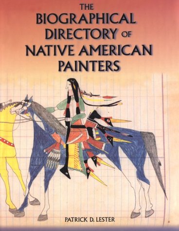 The Biographical Directory of Native American Painters by Patrick D. Lester (Hardback)