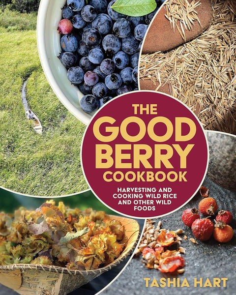 The Good Berry Cookbook: Harvesting and Cooking Wild Rice and Other Wild Foods by Tashia Hart