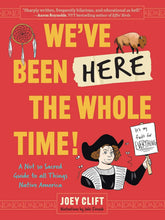 Load image into Gallery viewer, We've Been Here the Whole Time!: A Not So Sacred Guide to All Things Native America by Joey Clift (Cowlitz Indian Tribe) &amp; illustrated by Julie Fiveash (Navajo Nation)
