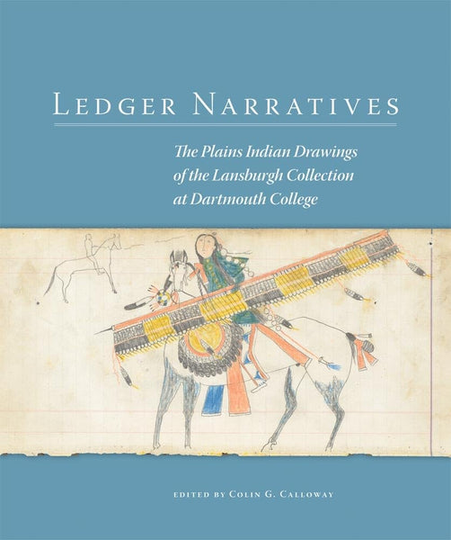 Ledger Narratives: The Plains Indian Drawings of the Lansburgh Collection at Dartmouth College edited by Colin G. Calloway
